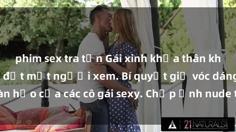 phim sex tra tấn Gái xinh khỏa thân khoe dáng nóng bỏng đốt mắt người xem. Bí quyết giữ vóc dáng hoàn hảo của các cô gái sexy. Chụp ảnh nude tự tin không sợ lộ hàng.