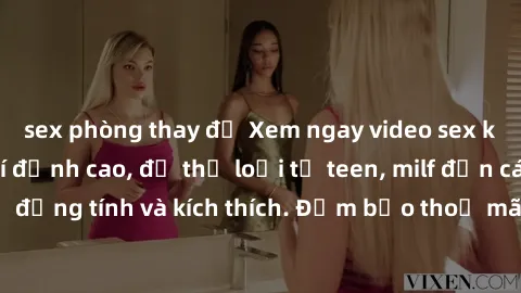 sex phòng thay đồ Xem ngay video sex không che miễn phí đỉnh cao, đủ thể loại từ teen, milf đến các cảnh quan hệ đồng tính và kích thích. Đảm bảo thoả mãn mọi khả năng kích thích của bạn!