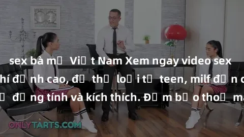 sex bà mẹ Việt Nam Xem ngay video sex không che miễn phí đỉnh cao, đủ thể loại từ teen, milf đến các cảnh quan hệ đồng tính và kích thích. Đảm bảo thoả mãn mọi khả năng kích thích của bạn!
