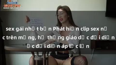sex gái nhật bản Phát hiện clip sex nữ sinh gây sốc trên mạng, hệ thống giáo dục đối diện áp lực lớn