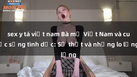 sex y tá việt nam Bà mẹ Việt Nam và cuộc sống tình dục: Sự thật và những lo lắng