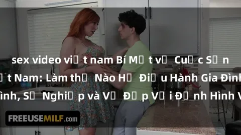 sex video việt nam Bí Mật về Cuộc Sống Của Các MILF Việt Nam: Làm thế Nào Họ Điều Hành Gia Đình, Sự Nghiệp và Vẻ Đẹp Với Định Hình Văn Hóa Đương Đại