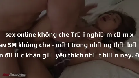 sex online không che Trải nghiệm cảm xúc thăng hoa với jav SM không che - một trong những thể loại phim người lớn được khán giả yêu thích nhất hiện nay. Đảm bảo đem lại sự hấp dẫn, kích thích tối đa c