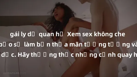 gái ly dị quan hệ Xem sex không che HD miễn phí đảm bảo sẽ làm bạn thỏa mãn tưởng tượng và nhu cầu tình dục. Hãy thưởng thức những cảnh quay hấp dẫn và mãnh liệt ngay bây giờ!
