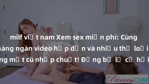 milf việt nam Xem sex miễn phí: Cùng trải nghiệm với hàng ngàn video hấp dẫn và nhiều thể loại đa dạng chỉ trong một cú nhấp chuột! Đừng bỏ lỡ cơ hội thưởng thức tuyệt vời này ngay hôm nay!