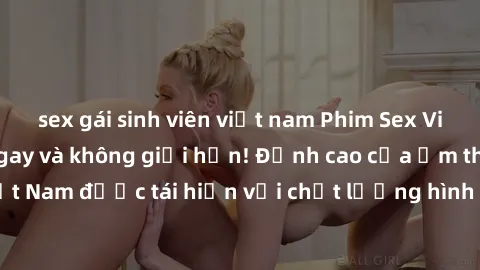 sex gái sinh viên việt nam Phim Sex Việt Nam HD - Xem ngay và không giới hạn! Đỉnh cao của ẩm thực tình dục Việt Nam được tái hiện với chất lượng hình ảnh sắc nét. Hãy thưởng thức ngay!