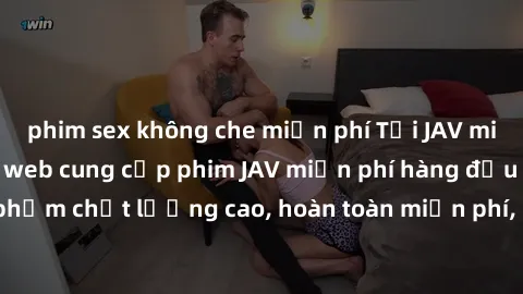 phim sex không che miễn phí Tải JAV miễn phí: Các trang web cung cấp phim JAV miễn phí hàng đầu hiện nay. Các tác phẩm chất lượng cao, hoàn toàn miễn phí, giúp bạn thỏa mãn niềm đam mê mà không tốn ké