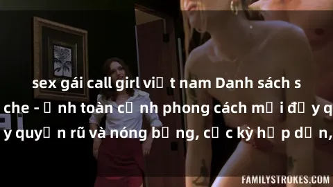 sex gái call girl việt nam Danh sách sex Việt Nam không che - Ảnh toàn cảnh phong cách mới đầy quyến rũ và nóng bỏng, cực kỳ hấp dẫn, không thể bỏ qua!