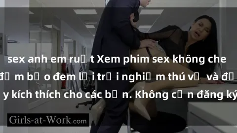 sex anh em ruột Xem phim sex không che miễn phí tại đây, đảm bảo đem lại trải nghiệm thú vị và đầy kích thích cho các bạn. Không cần đăng ký, hoàn toàn miễn phí.